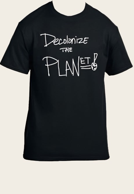 De-colonize the planet! Black T white text